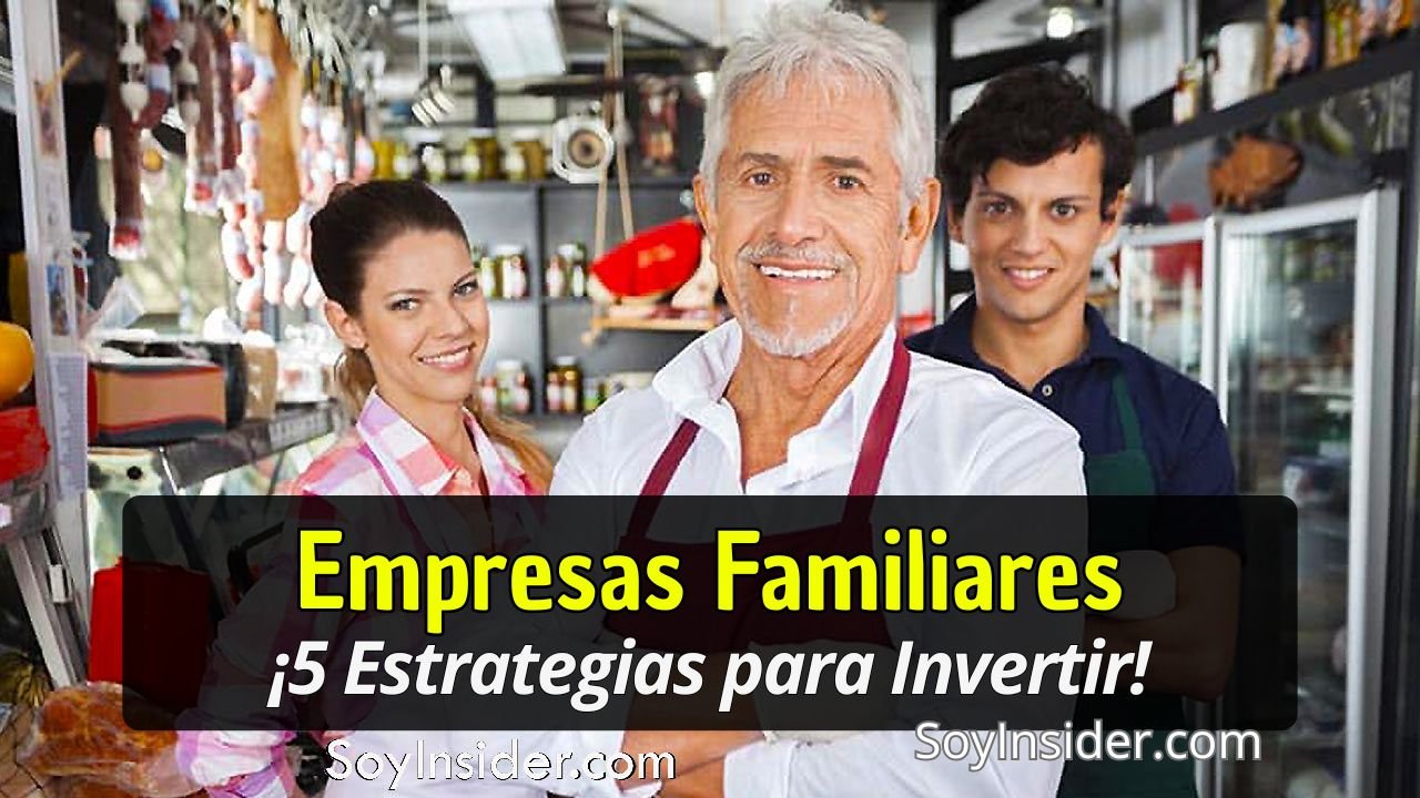 Imagen que muestra a tres personas sonrientes en el interior de un negocio familiar, rodeados de productos y vitrinas. El hombre al frente, de cabello blanco y con delantal, parece ser el dueño, acompañado por dos jóvenes colaboradores. En la parte inferior, un recuadro negro con letras amarillas y blancas dice: "Empresas Familiares ¡5 Estrategias para Invertir!". y el logo de Soyinsider.com