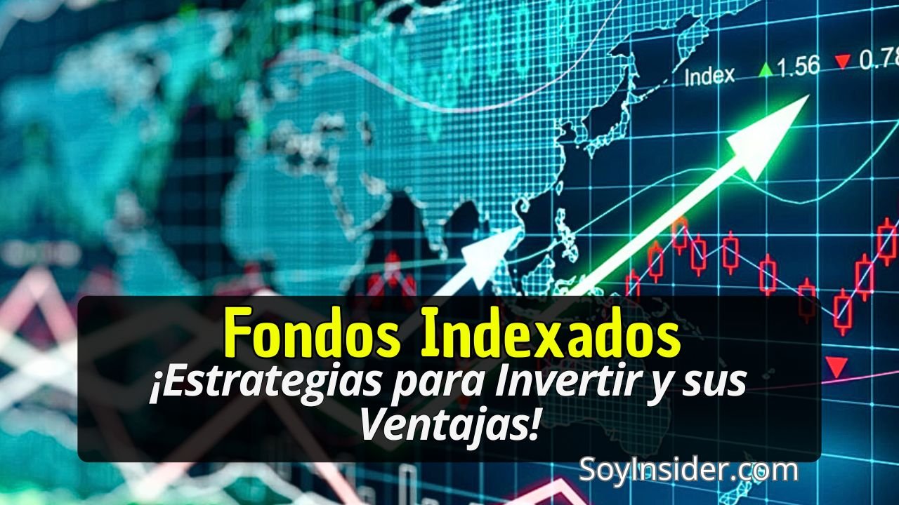 Imagen que muestra gráficos financieros y datos bursátiles en un fondo con líneas y flechas ascendentes. En el recuadro negro se lee: "Fondos Indexados ¡Estrategias para Invertir y sus Ventajas!". En la esquina inferior derecha aparece el texto "SoyInsider.com".