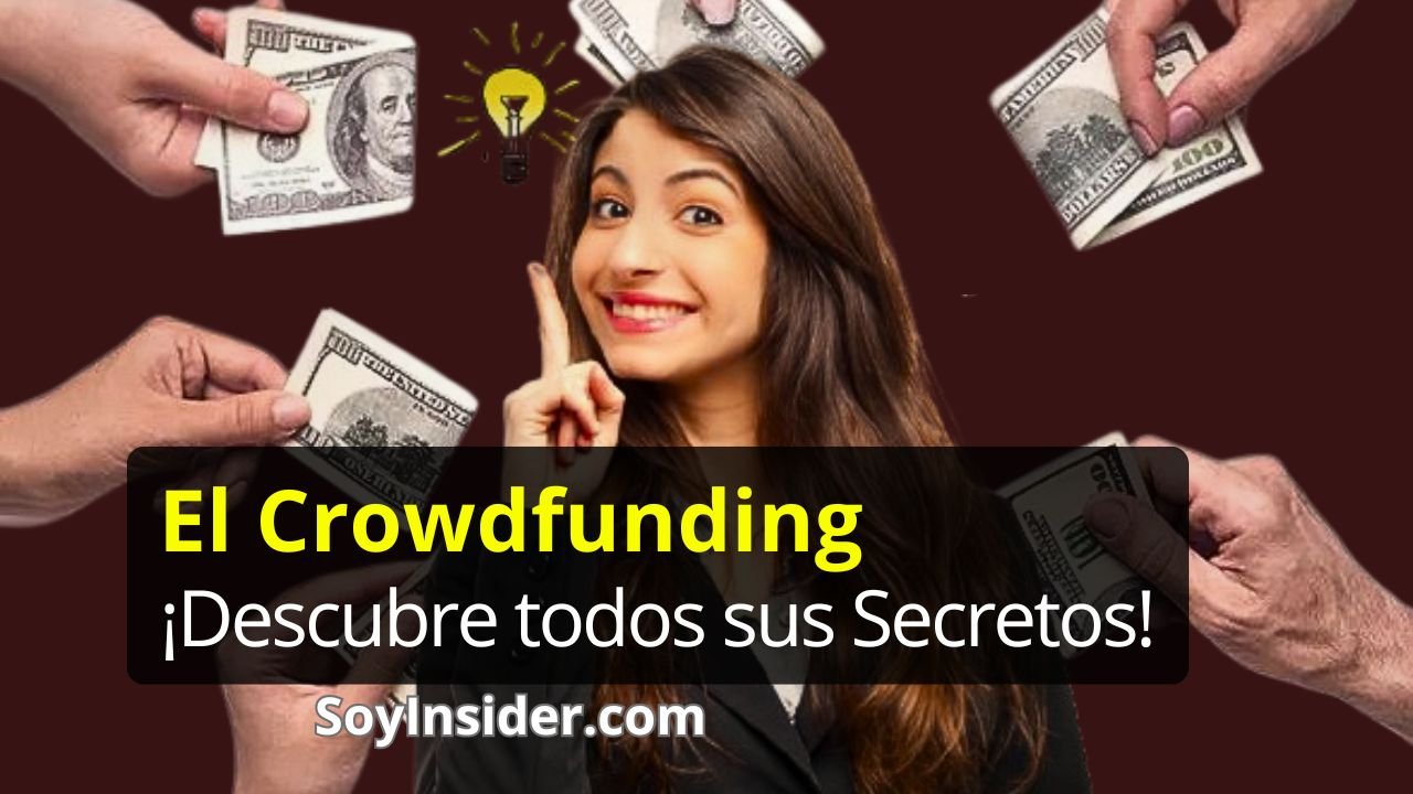Una joven sonriente con un gesto de idea, rodeada de billetes de dólares en manos de diferentes personas, con un fondo marrón y un dibujo de bombilla iluminada sobre su cabeza. Texto del recuadro: "El Crowdfunding ¡Descubre todos sus Secretos! SoyInsider.com"