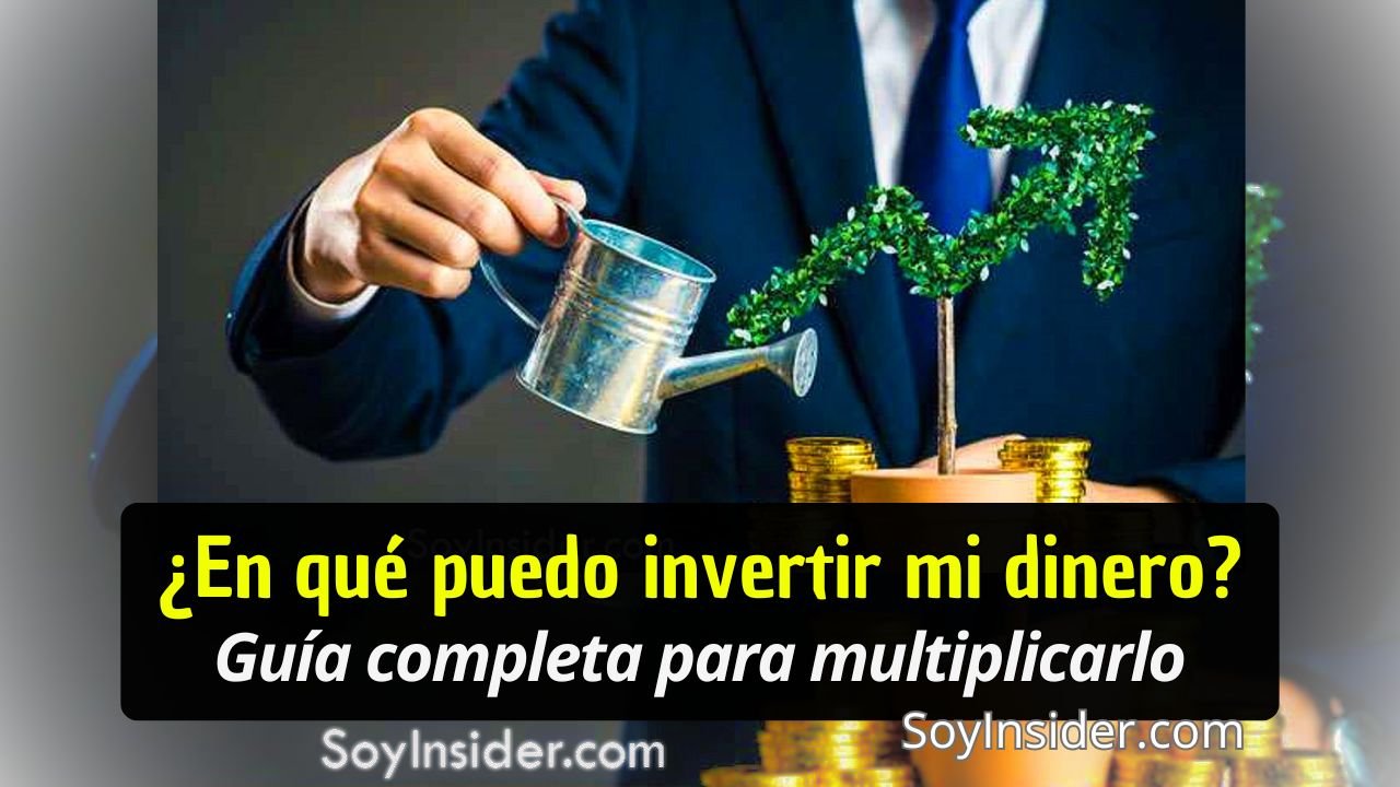 Imagen donde muestra un hombre regando plantas en concepto de inversión para multiplicarlo, destaca el texto que dice: ¿en qué puedo invertir mi dinero?, guía completa para multiplicarlo, y el logo de Soyinsider.com