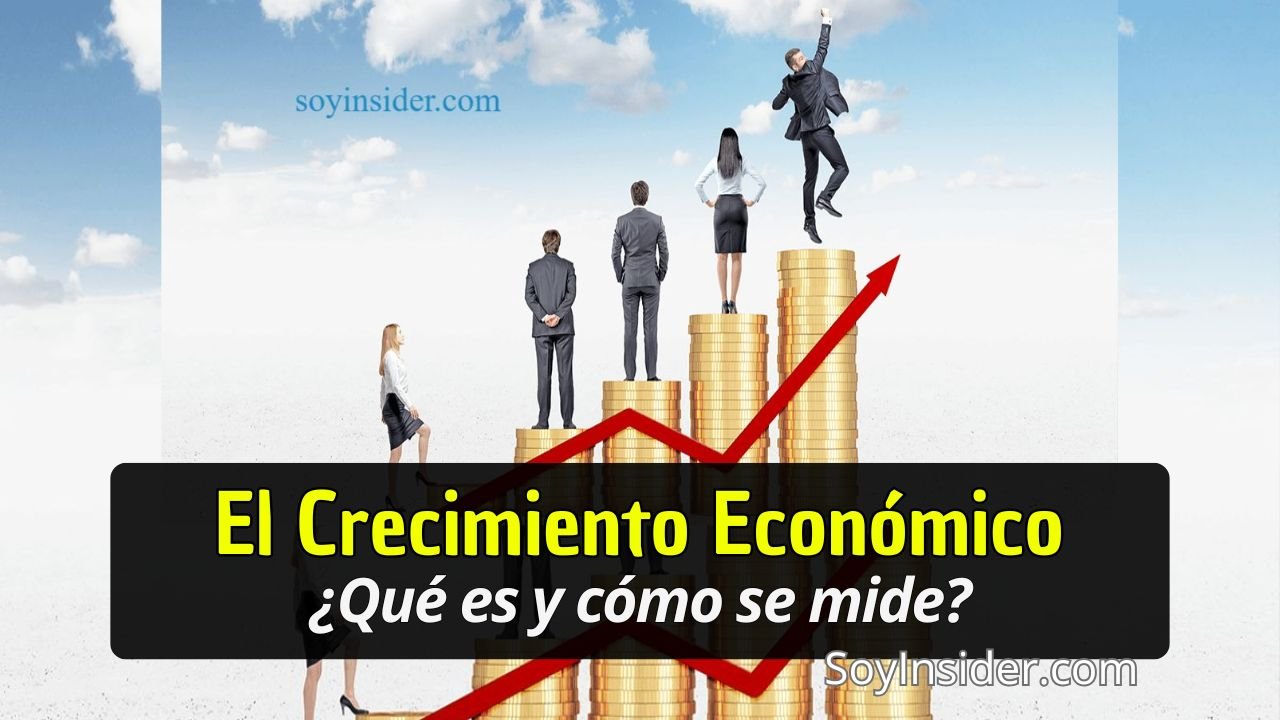 Un gráfico ascendente en color rojo se superpone a una serie de columnas formadas por monedas de oro. Sobre las columnas, se encuentran varias personas en trajes ejecutivos, algunas observando y otras interactuando con las gráficas. El fondo es un cielo despejado con nubes, transmitiendo un mensaje de progreso económico. Texto en el recuadro: "El Crecimiento Económico, ¿Qué es y cómo se mide?". En la esquina inferior derecha se encuentra el sitio web: "SoyInsider.com".