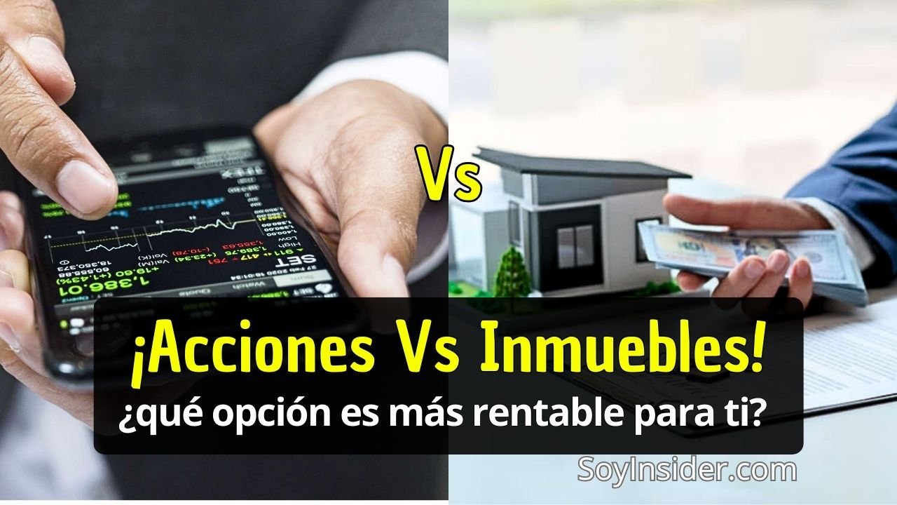 Comparación entre acciones e inmuebles como opciones de inversión. A la izquierda, una persona usando un celular para revisar datos de acciones; a la derecha, una mano sosteniendo dinero y una maqueta de una casa. Texto sobre la imagen: "¡Acciones Vs Inmuebles! ¿Qué opción es más rentable para ti?" con la URL SoyInsider.com.