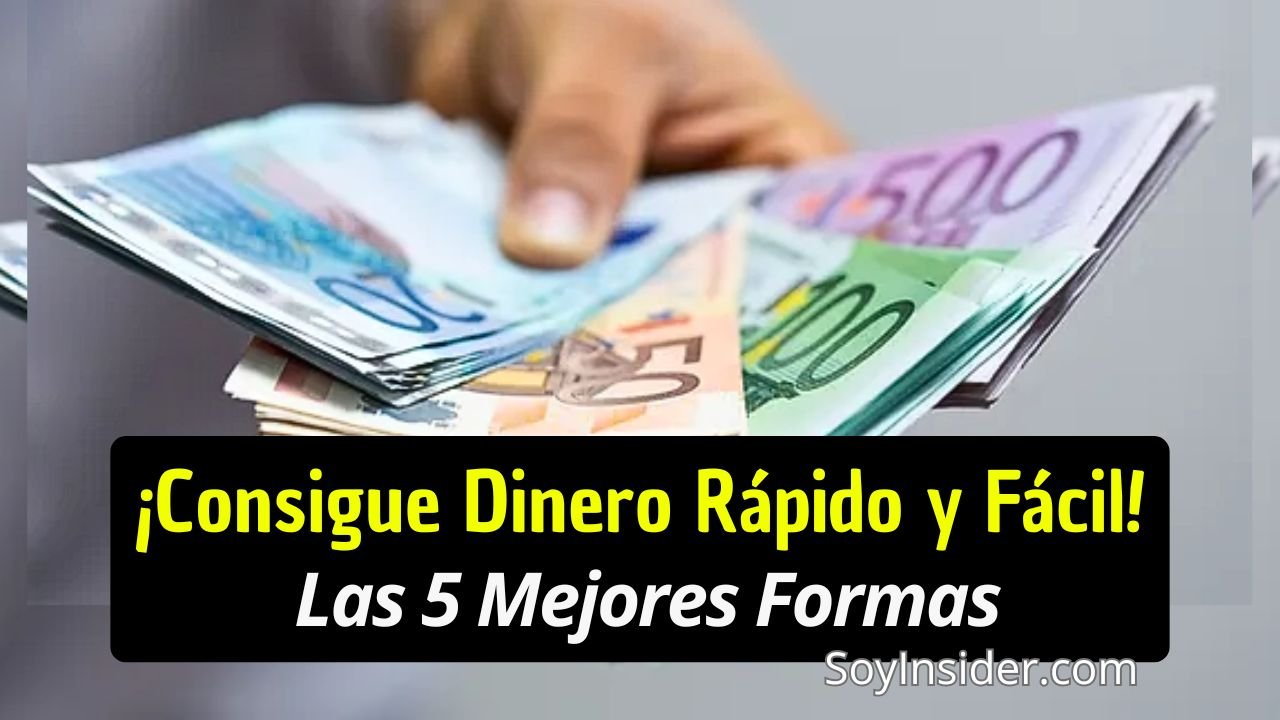 Un mano sostiene billetes de euros de diferentes denominaciones, acompañados del texto: "¡Consigue Dinero Rápido y Fácil! Las 5 Mejores Formas" y la referencia "SoyInsider.com" en la parte inferior derecha.