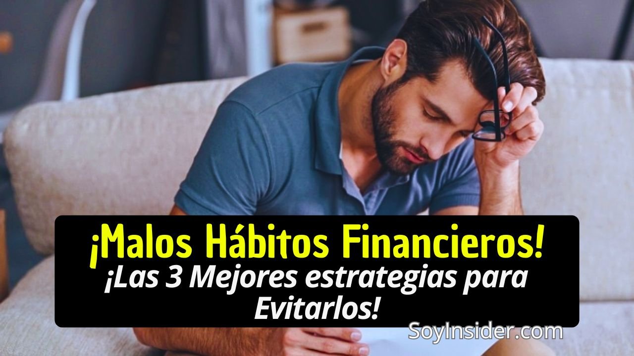 Hombre joven preocupado, debido a causas financieras, debajo un texto que dice: "¡Malos hábitos financieros!, ¡Las 3 mejores estrategias para evitarlos!". acompañado del logotipo de SoyInsider.com.