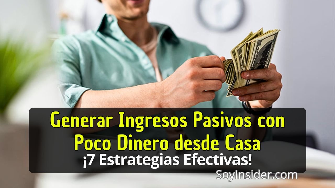 Persona contando billetes mientras considera estrategias financieras desde casa. Texto en la imagen: "Generar Ingresos Pasivos con Poco Dinero desde Casa, ¡7 Estrategias Efectivas!" Sitio web: SoyInsider.com.