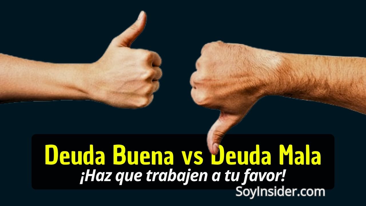 La imagen muestra dos manos, una señalando con el pulgar hacia arriba y la otra hacia abajo, simbolizando los conceptos de Deuda Buena y Deuda Mala. En la parte inferior, un texto en amarillo y blanco dice: "Deuda Buena vs Deuda Mala ¡Haz que trabajen a tu favor!", junto al sitio web SoyInsider.com.