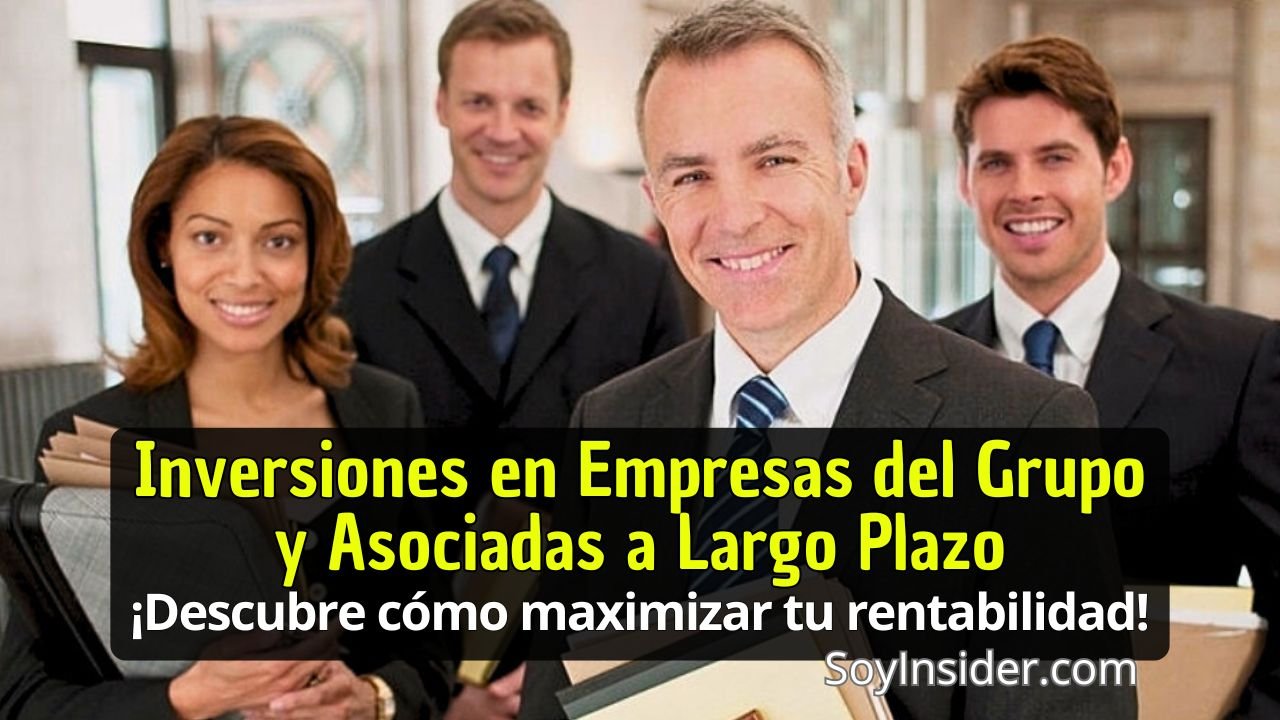 Grupo de personas en traje formal, sonriendo y mirando a la cámara, transmitiendo una imagen profesional y confiable. Al frente, un hombre sostiene documentos, mientras que en la parte inferior de la imagen se muestra el texto: 'Inversiones en Empresas del Grupo y Asociadas a Largo Plazo. ¡Descubre cómo maximizar tu rentabilidad!' con el nombre del sitio web 'SoyInsider.com' en la esquina inferior derecha.