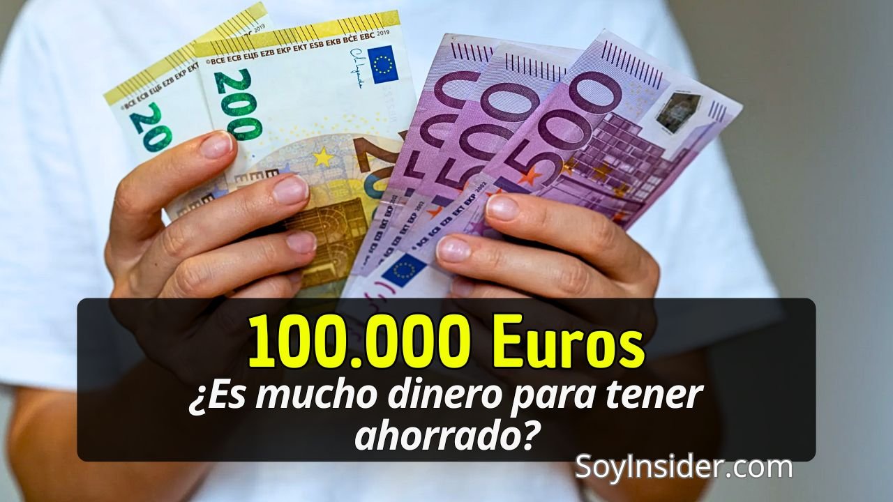 Una persona sosteniendo billetes de 200 y 500 euros con el texto destacado: "100.000 Euros. ¿Es mucho dinero para tener ahorrado?" y el logo de SoyInsider.com en la esquina inferior derecha.