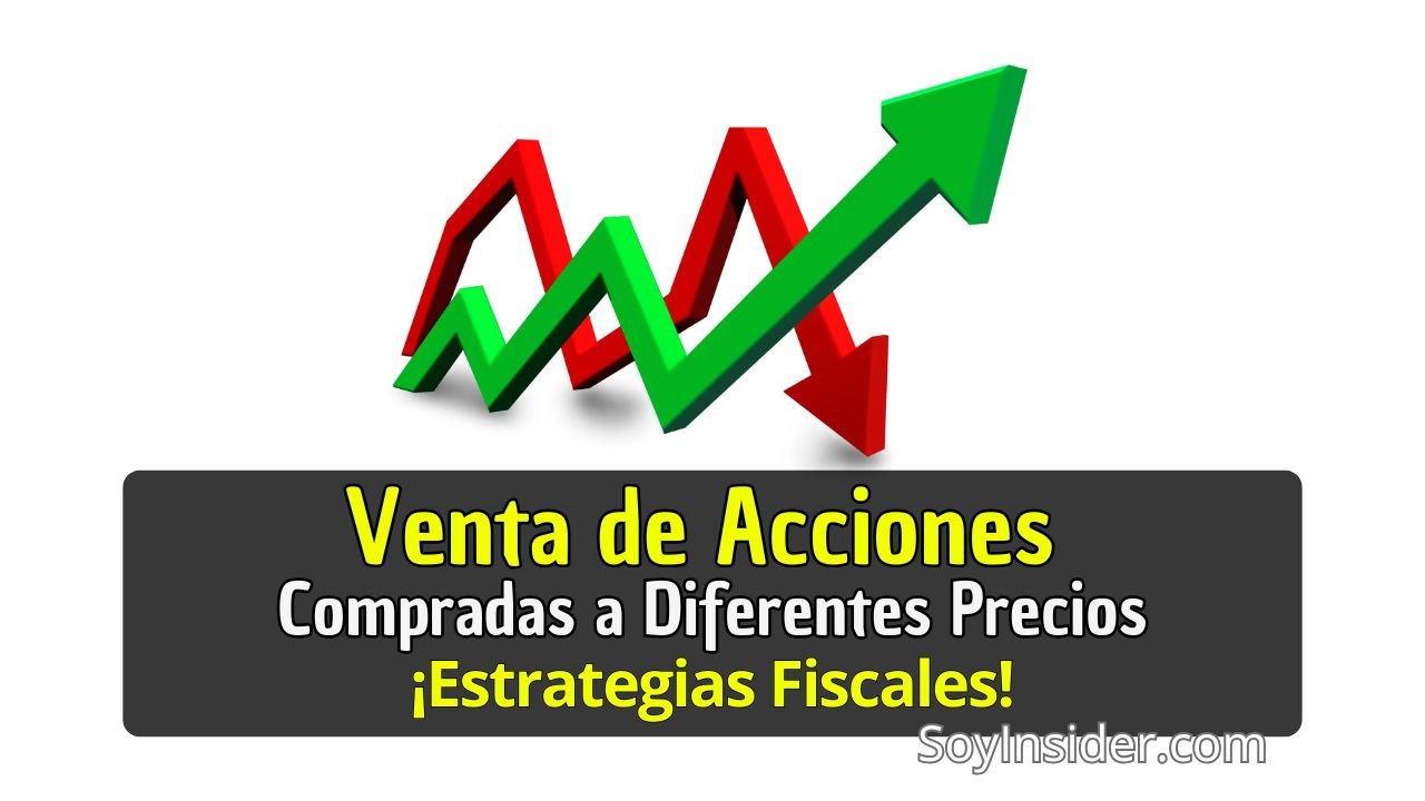 Gráfico de flechas verdes y rojas que representan el alza y la baja en el valor de acciones. Texto en la imagen: "Venta de Acciones Compradas a Diferentes Precios, ¡Estrategias Fiscales!". Logo de SoyInsider.com en la parte inferior.