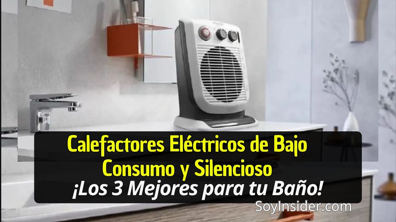 Una sala de baño con un calefactor eléctrico en primer plano. en el cuadro de texto dice: "Calefactores Eléctricos de Bajo Consumo y Silenciosos, ¡Los 3 mejores para tu Baño!. mientras que en la esquina inferior derecha aparece el texto "SoyInsider.com".