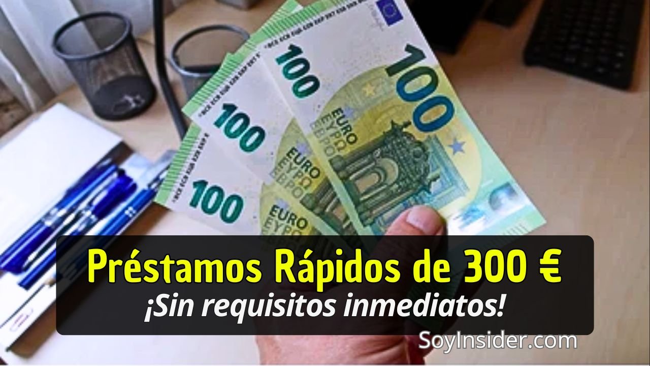 Una mano sostiene tres billetes de 100 euros en un escritorio. Al fondo, se observan bolígrafos, una libreta y un teclado de computadora, lo que sugiere un entorno de oficina o trabajo en casa. Texto en el recuadro: Préstamos Rápidos de 300 €, ¡Sin requisitos inmediatos! En la esquina inferior derecha se encuentra el sitio web: "SoyInsider.com".